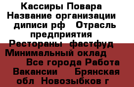 Кассиры Повара › Название организации ­ диписи.рф › Отрасль предприятия ­ Рестораны, фастфуд › Минимальный оклад ­ 24 000 - Все города Работа » Вакансии   . Брянская обл.,Новозыбков г.